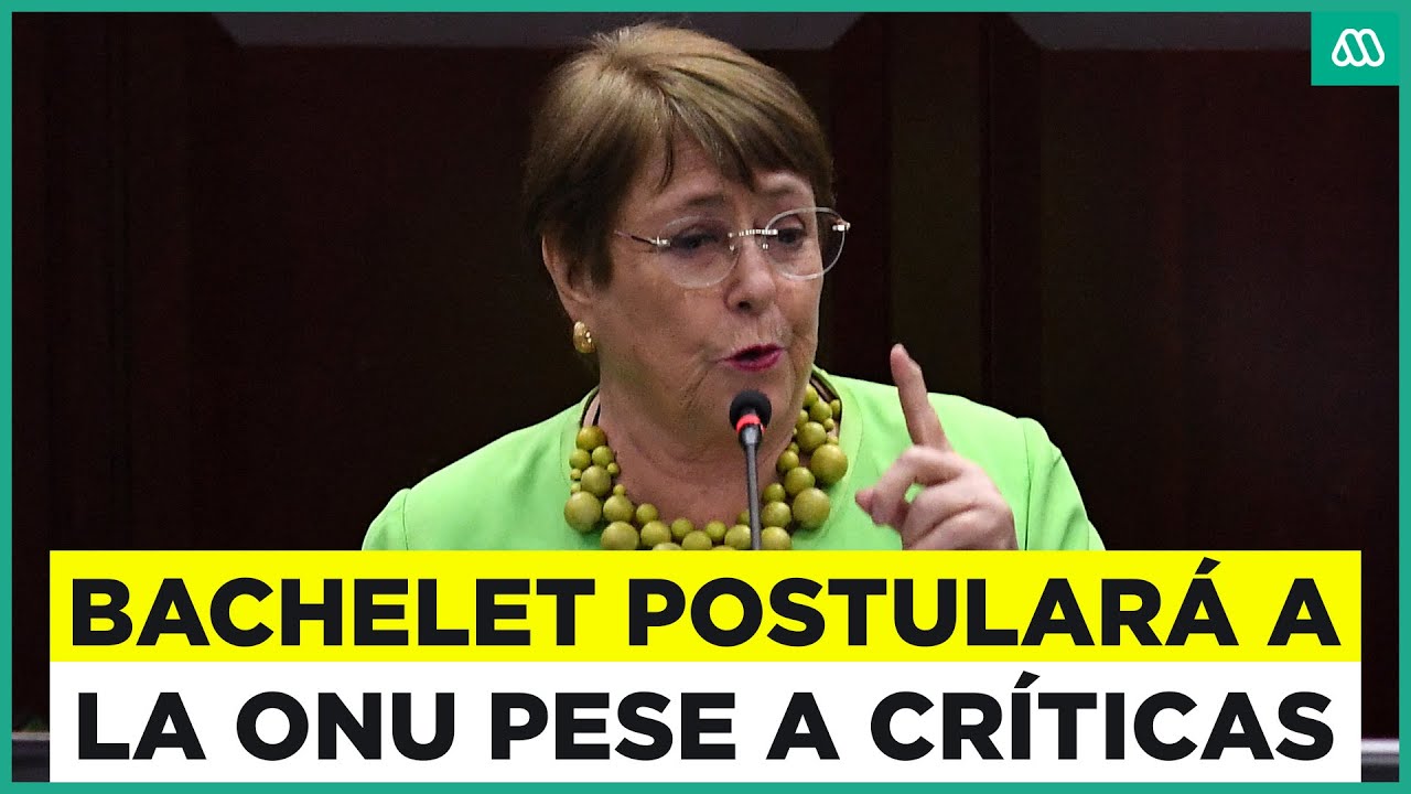 Bachelet buscará liderar la ONU pese a críticas de la oposición