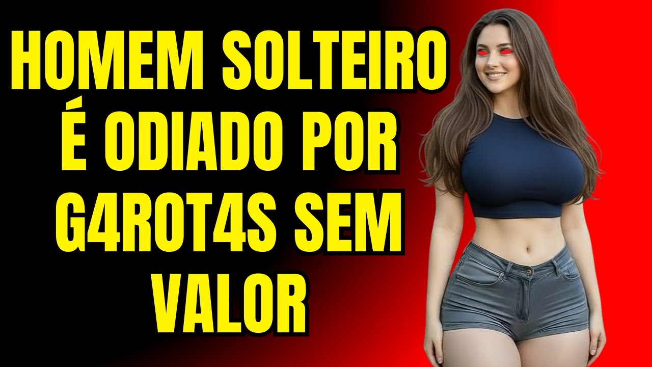 HOMEM SOLTEIRO É ODIADO POR GAROTAS SEM VALOR