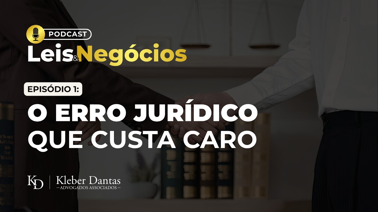Podcast - LEIS & NEGÓCIOS - #01 - O erro jurídico que custa caro às empresas.