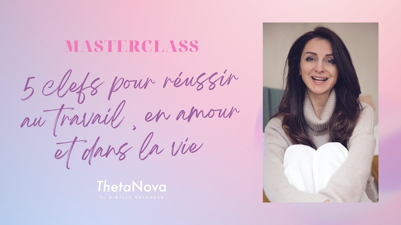MASTERCLASS: 5 clefs pour réussir au travail , en amour et dans la vie