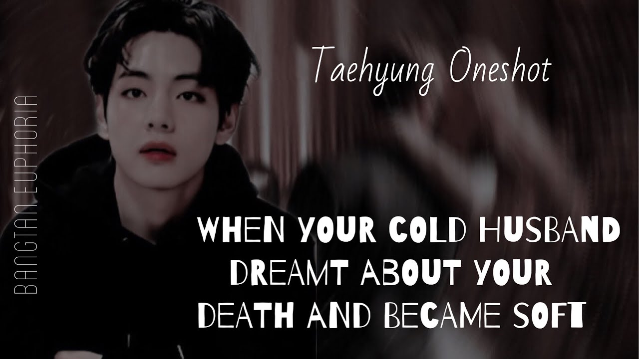 Taehyung Ff|| When your Cold Husband dreamt about Death and became Soft || Oneshot