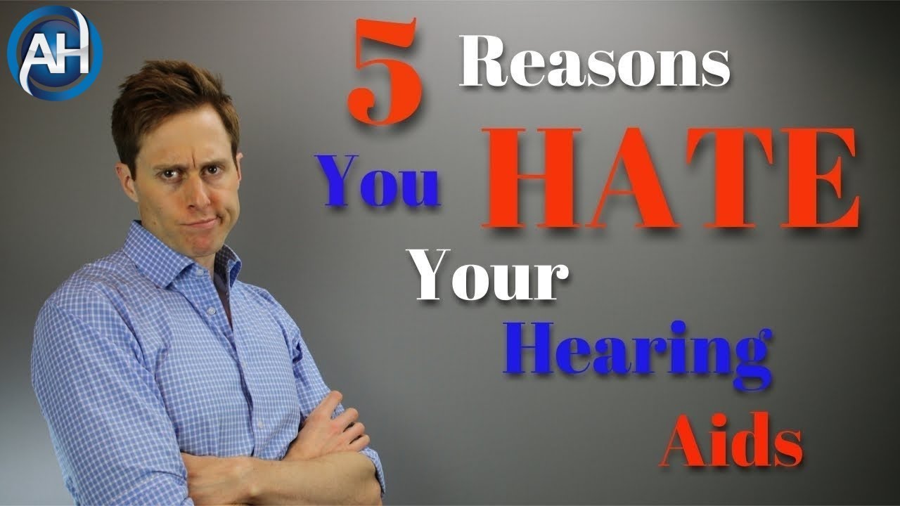 5 Reasons You HATE Your Hearing Aids - How To Make Your Hearing Aids Work Better