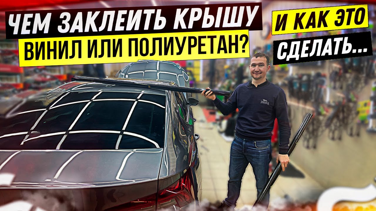 В какую пленку затянуть крышу автомобиля винил или полиуретан и как ?