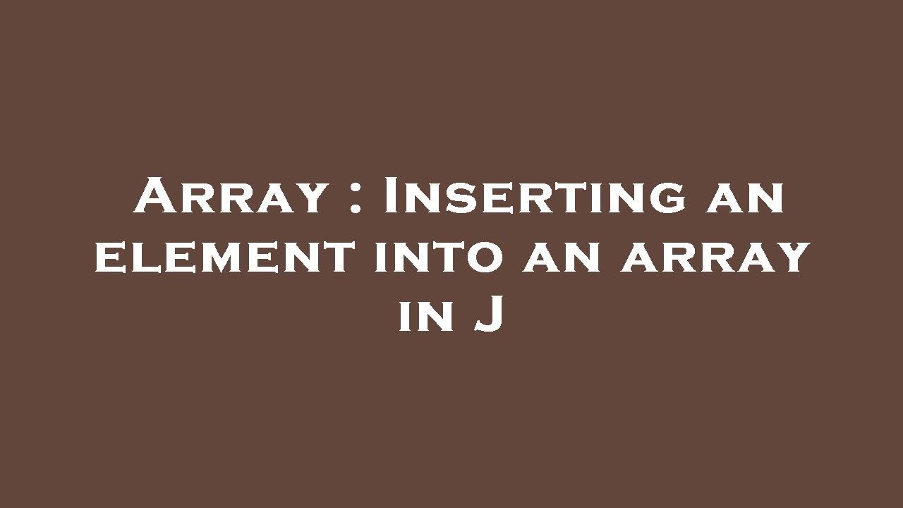 Array : Inserting an element into an array in J