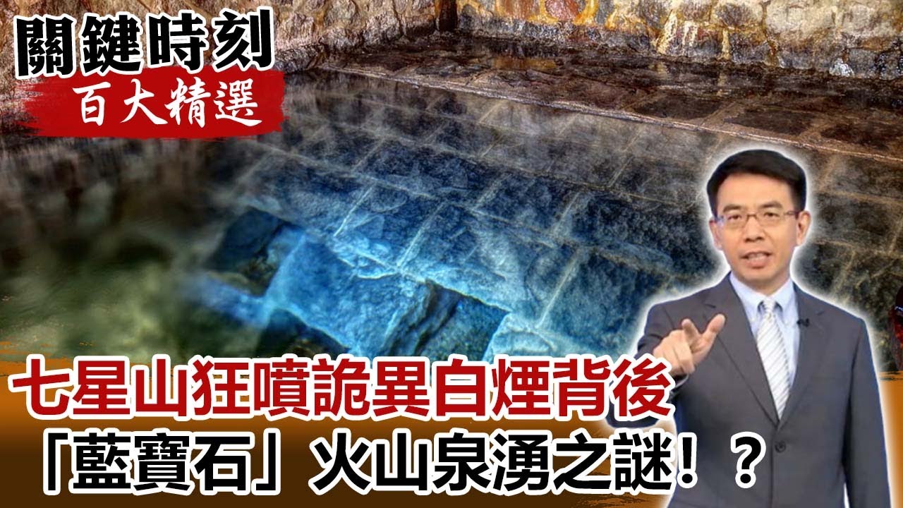 七星山狂噴詭異白煙背後 「藍寶石」火山泉湧之謎！？【關鍵時刻百大精選】-劉寶傑 黃創夏