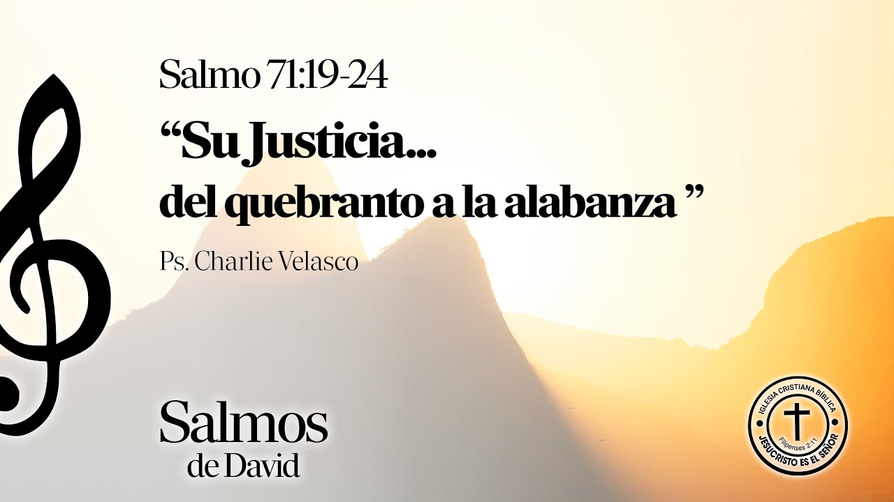 “Su Justicia... del quebranto a la alabanza” - Salmo 71:19-24 | Ps. Charlie Velasco