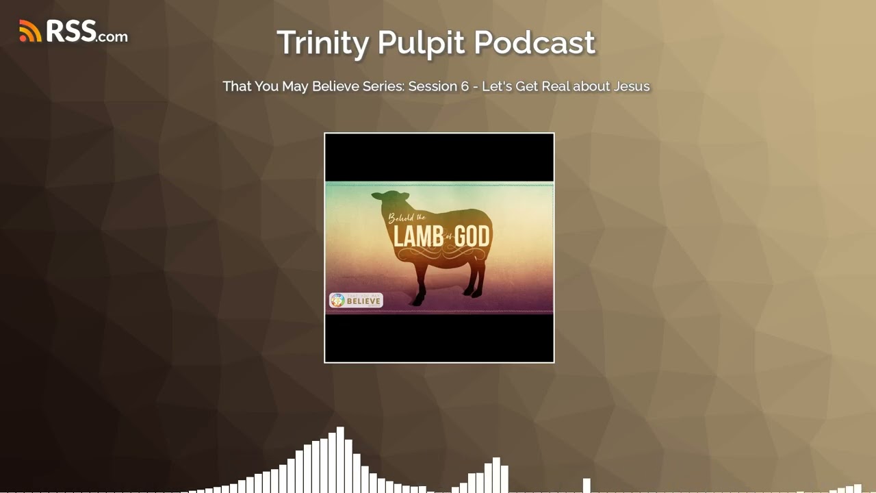 That You May Believe Series: Session 6 - Let's Get Real about Jesus