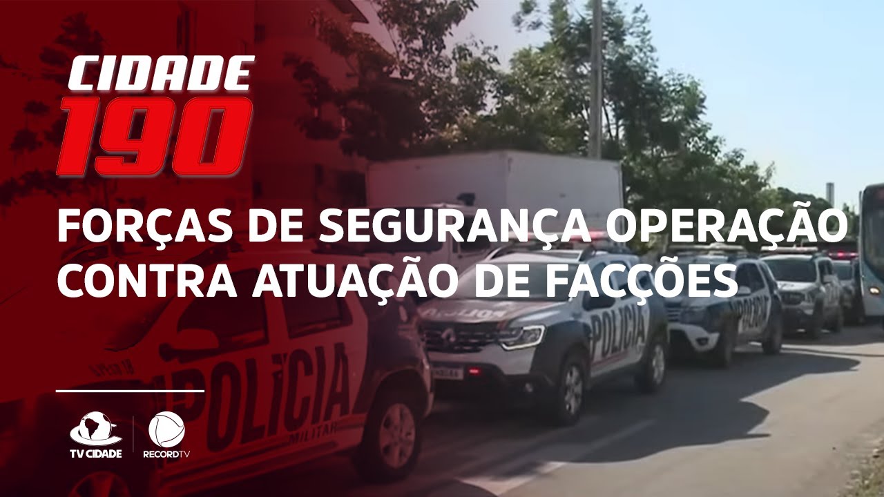 Forças de segurança operação contra atuação de facções
