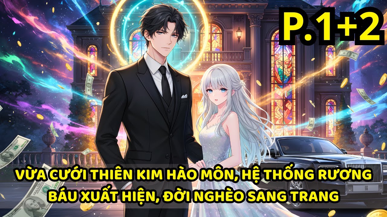 VỪA CƯỚI THIÊN KIM HÀO MÔN, HỆ THỐNG RƯƠNG BÁU XUẤT HIỆN, ĐỜI NGHÈO SANG TRANG | P1+2
