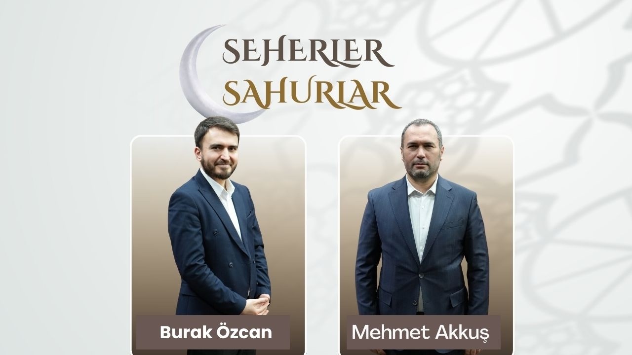 SEHERLER VE SAHURLAR    20260221 BURAK ÖZCAN MEHMET AKKUŞ