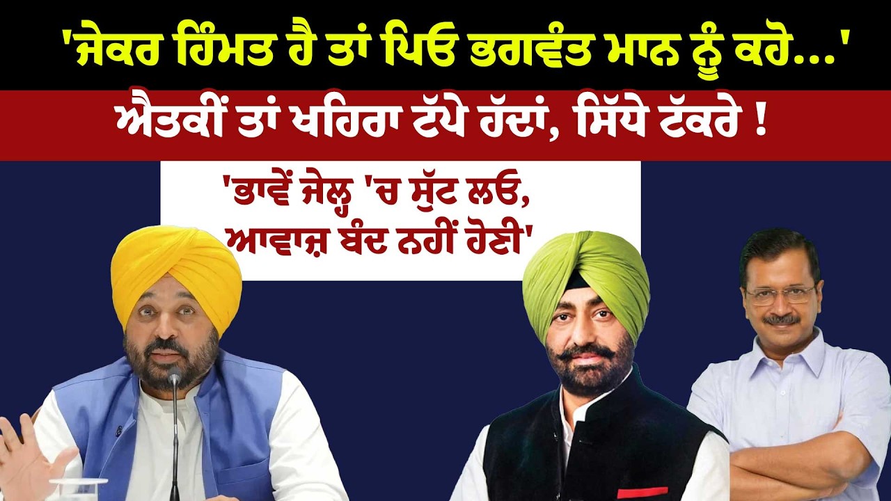 'ਜੇਕਰ ਹਿੰਮਤ ਹੈ ਤਾਂ ਪਿਓ ਭਗਵੰਤ ਮਾਨ ਨੂੰ ਕਹੋ...'ਐਤਕੀਂ ਤਾਂ ਖਹਿਰਾ ਟੱਪੇ ਹੱਦਾਂ, ਸਿੱਧੇ ਟੱਕਰੇ !