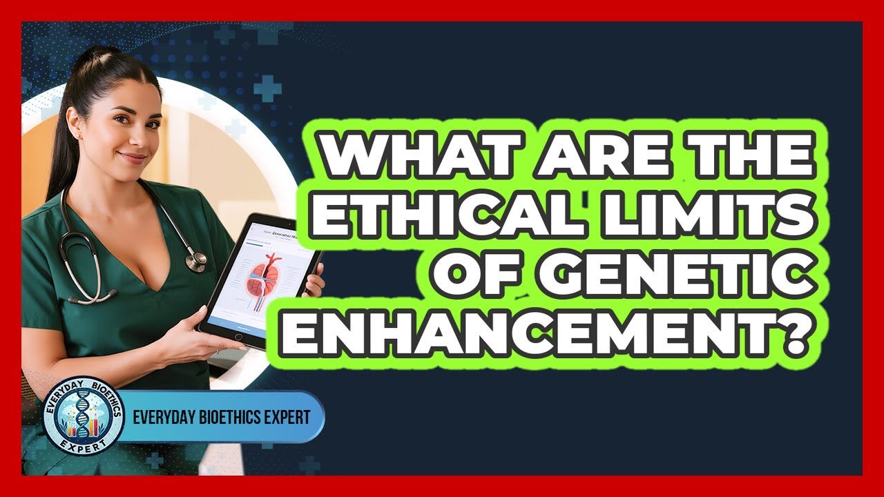 What Are The Ethical Limits Of Genetic Enhancement? - Everyday Bioethics Expert