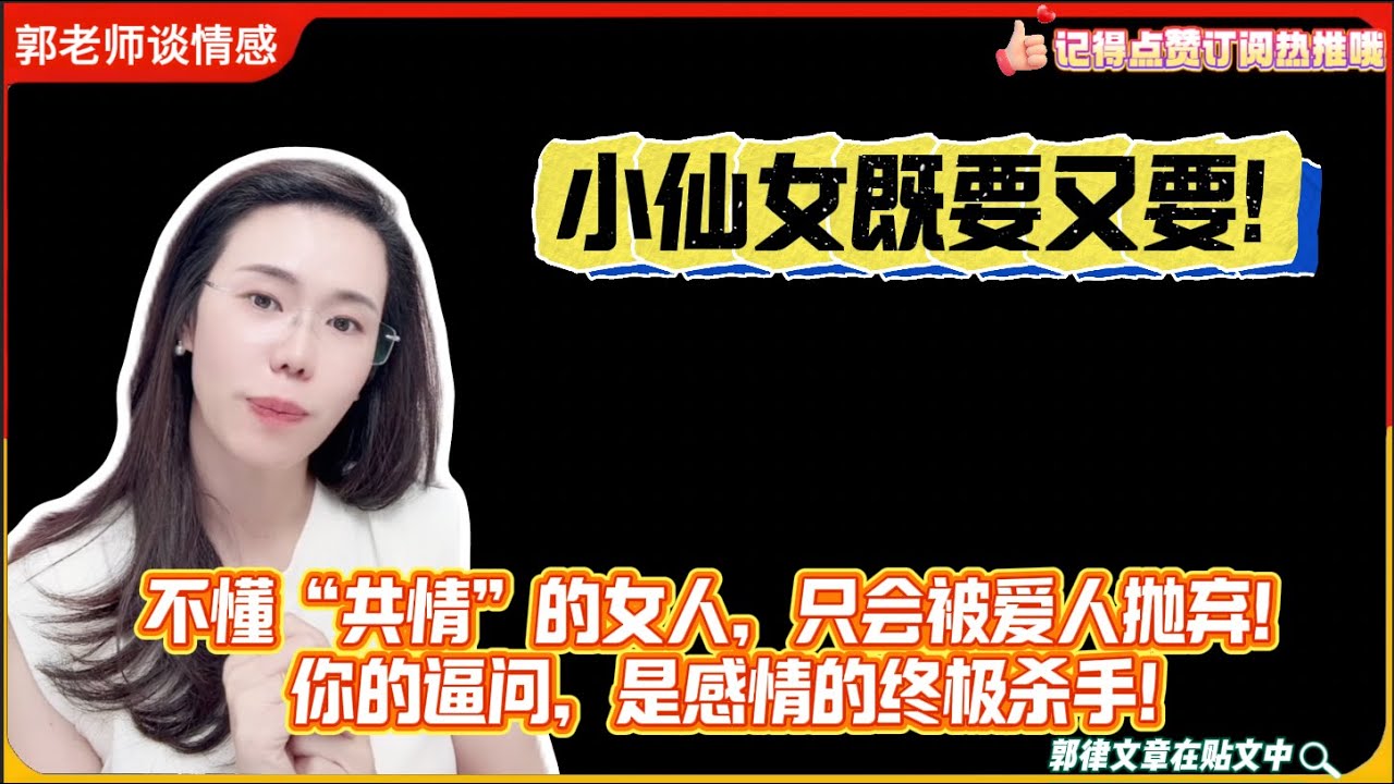 小仙女既要又要!不懂“共情”的女人，只会被爱人抛弃！ 你的逼问，是感情的终极杀手！郭延娇婚恋咨询