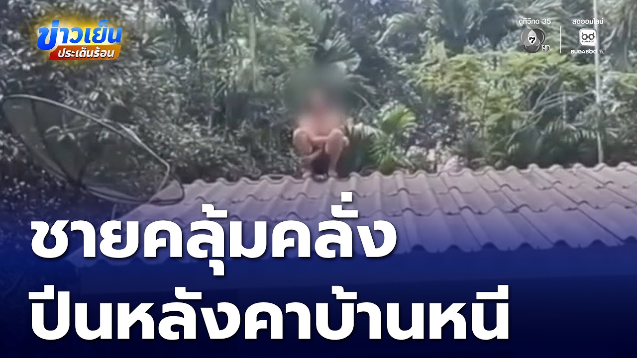 ชายคลั่ง บีบคอแม่ ปีนหลังคาหนี | ข่าวเย็นประเด็นร้อน