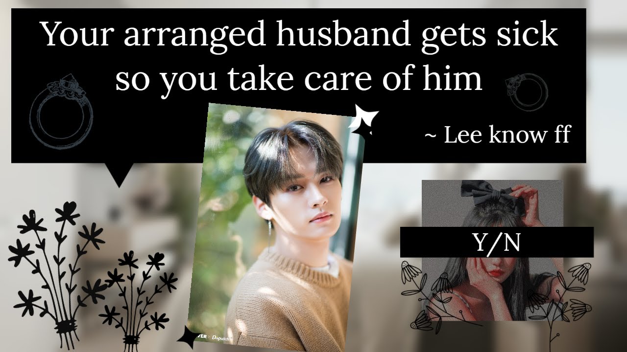 Your arranged husband gets sick so you have to take care of him | Lee know ff ~ Request