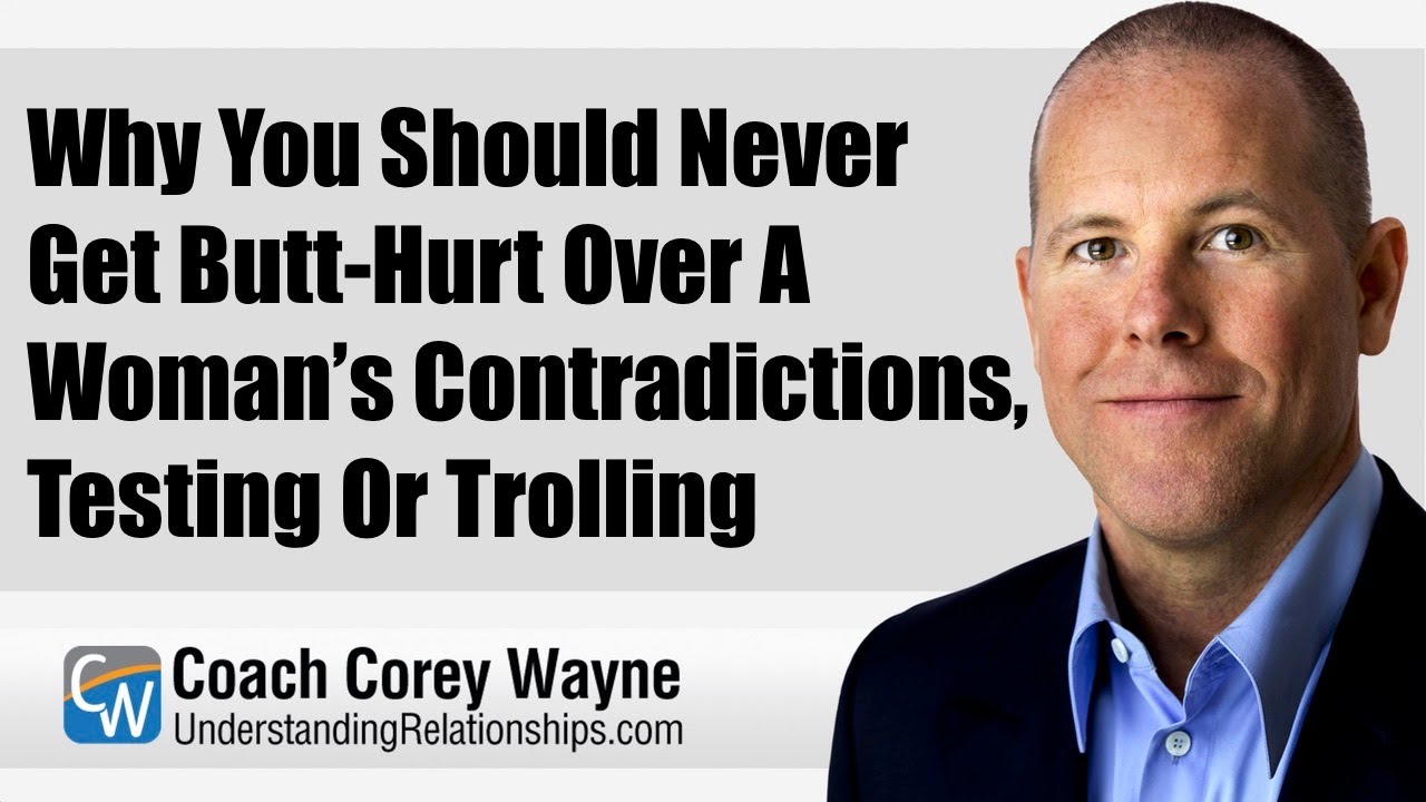 Why You Should Never Get Butt Hurt Over A Woman’s Contradictions, Testing Or Trolling