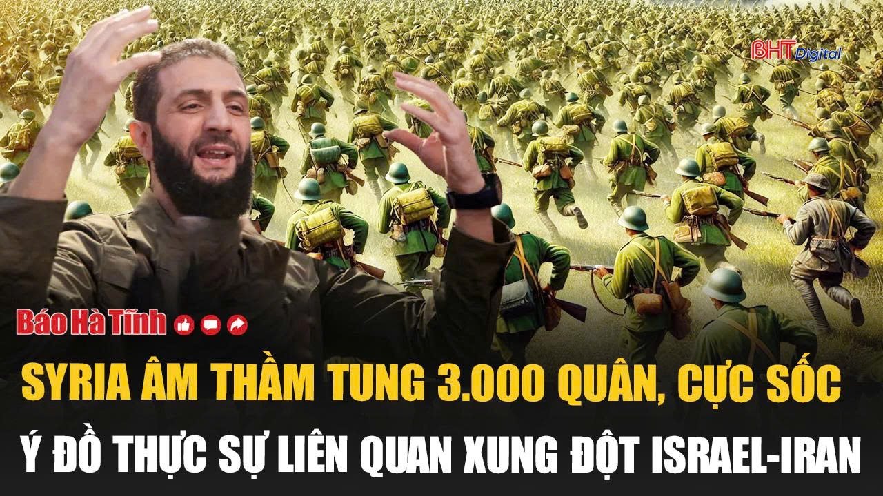 Syria âm thầm tung 3.000 quân, cực sốc ý đồ thực sự liên quan xung đột Israel-Iran