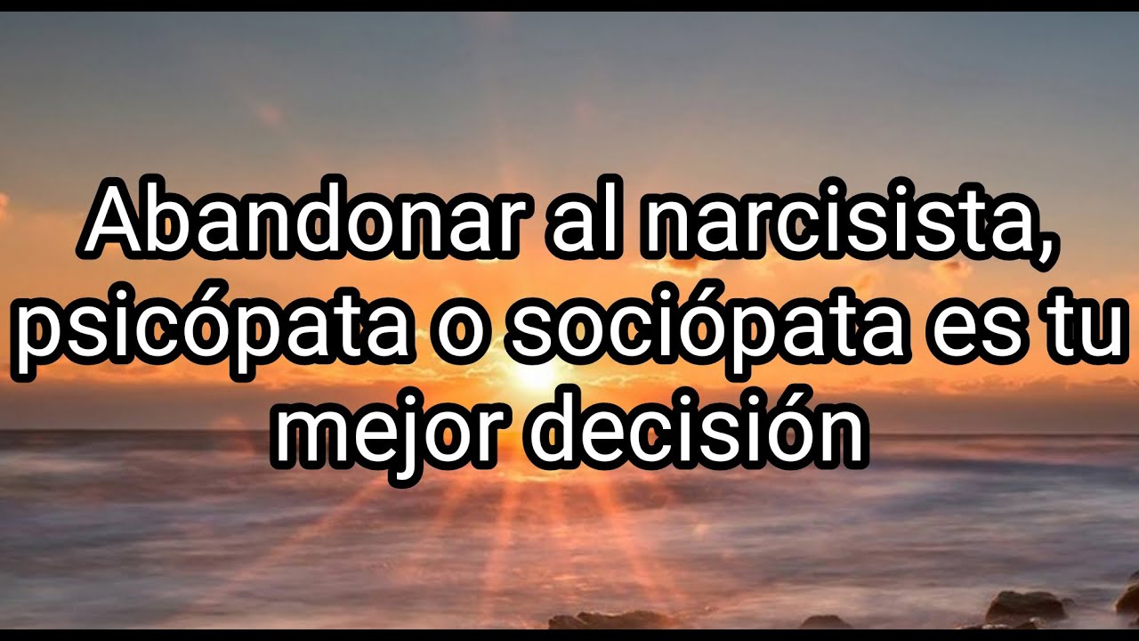 ABANDONAR AL NARCISISTA, PSICÓPATA O SOCIÓPATA ES TU MEJOR DECISIÓN #narcisista #psicópata #tpn