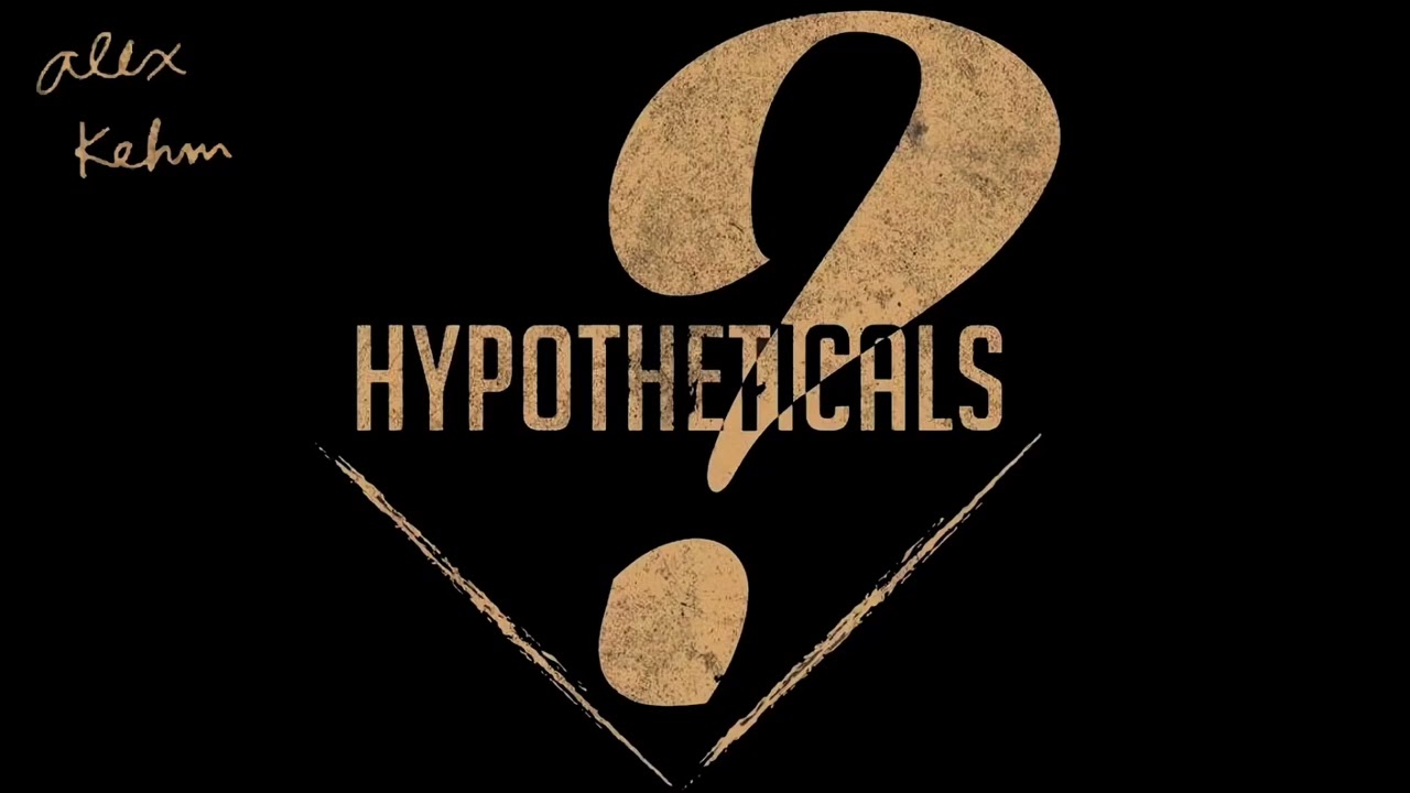 Alex Kehm - Hypotheticals
