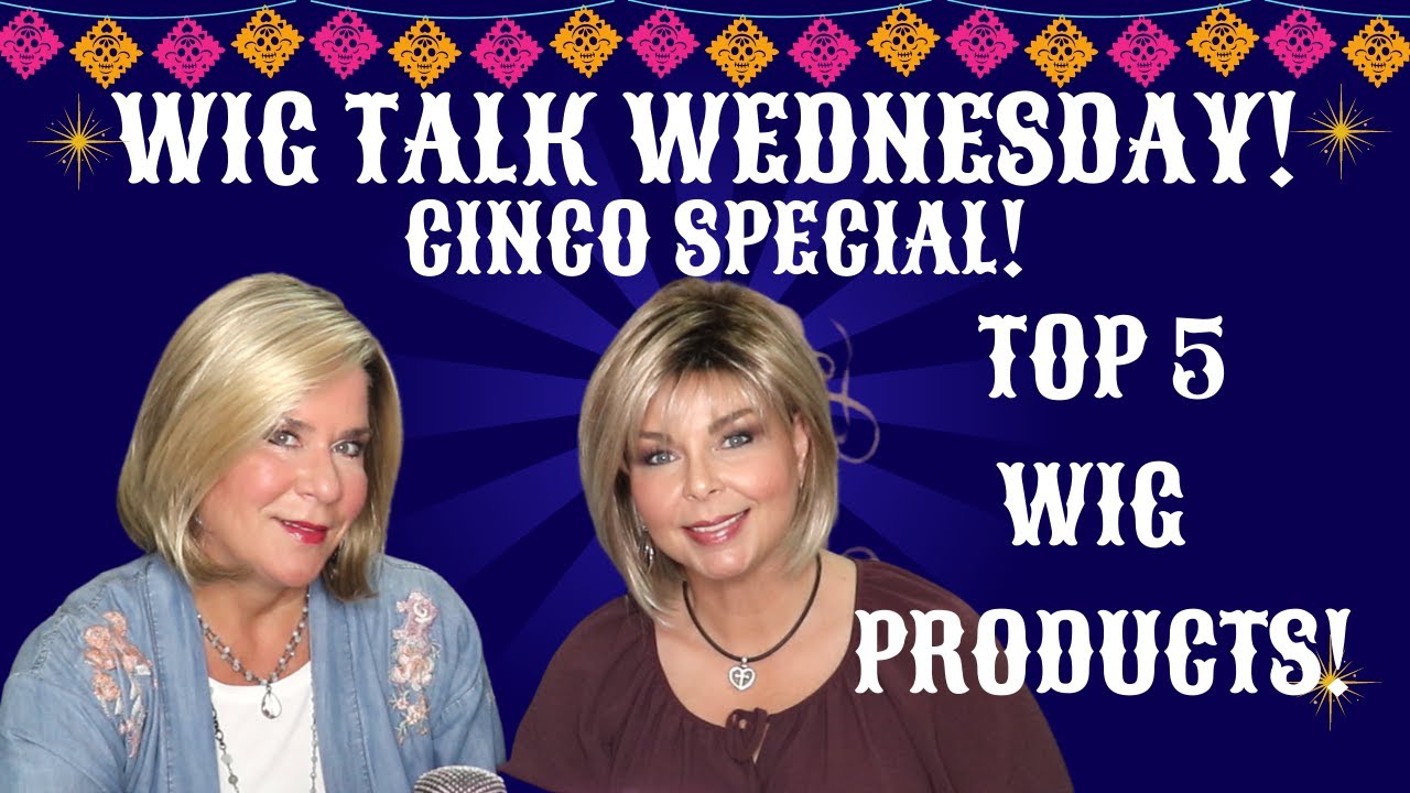 WIG TALK WEDNESDAY!  Cinco de Mayo...5 MUST HAVES for your wig!