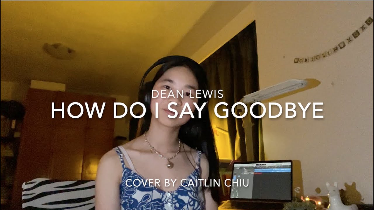 How Do I Say Goodbye - Dean Lewis (Cover by Caitlin Chiu)