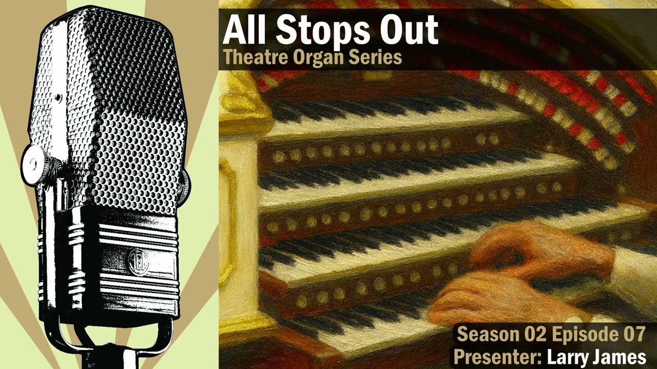 All Stops Out (Theatre Organ Series) - S02E07 - Presented by Larry James on Golden Days Radio