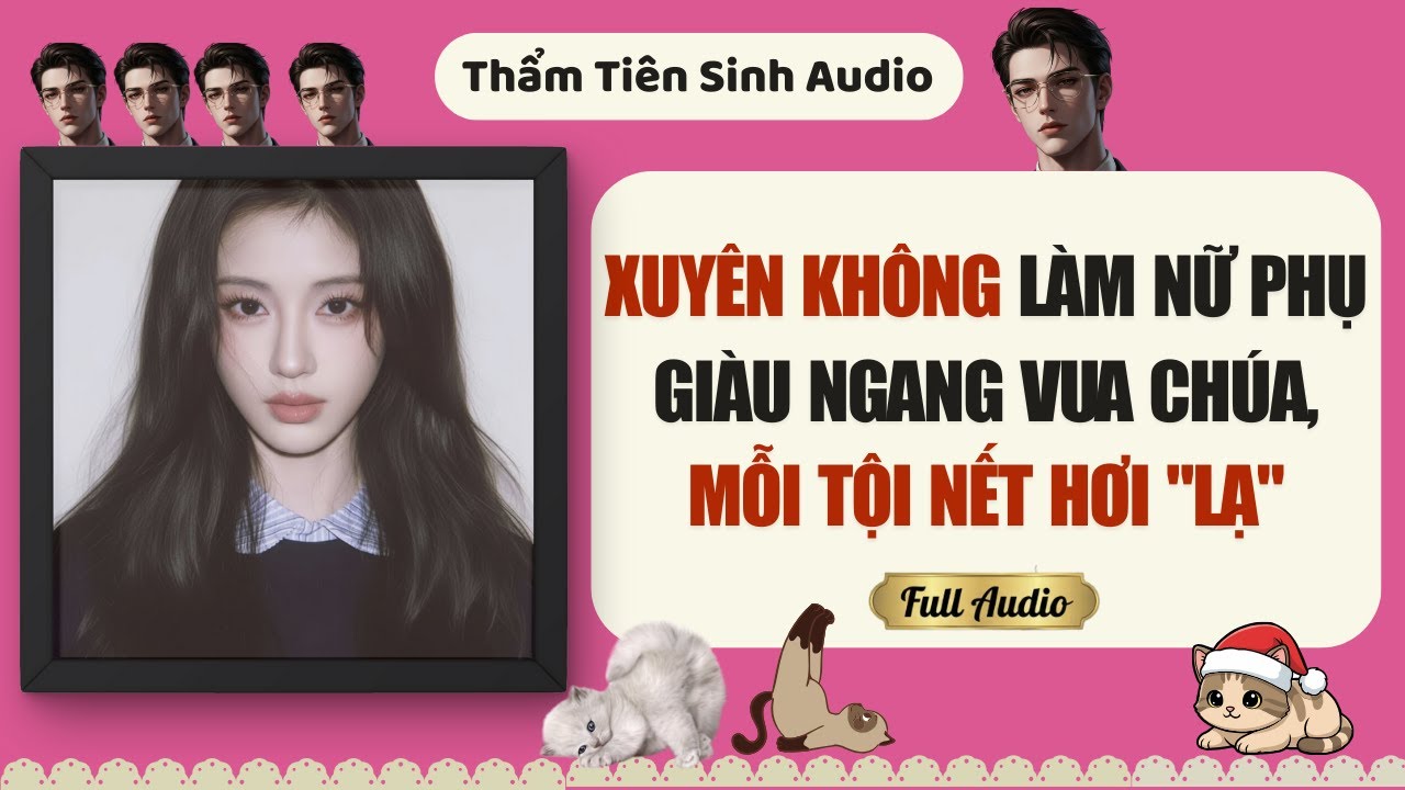 Truyện Audio | Xuyên không làm nữ phụ giàu ngang vua chúa, mỗi tội nết hơi lạ | Thẩm Tiên Sinh Audio
