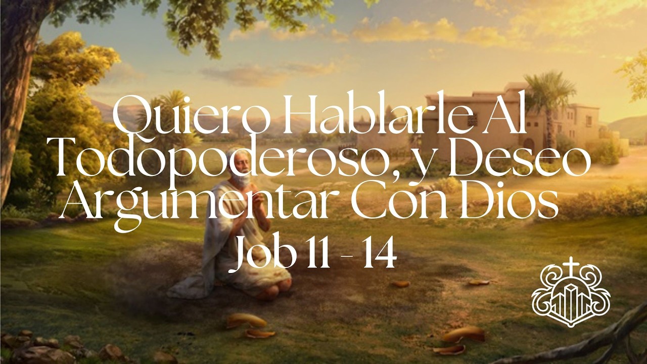 Quiero Hablarle Al Todopoderoso, y Deseo Argumentar Con Dios | Job 11- 14| Pr. Daniel Puerto