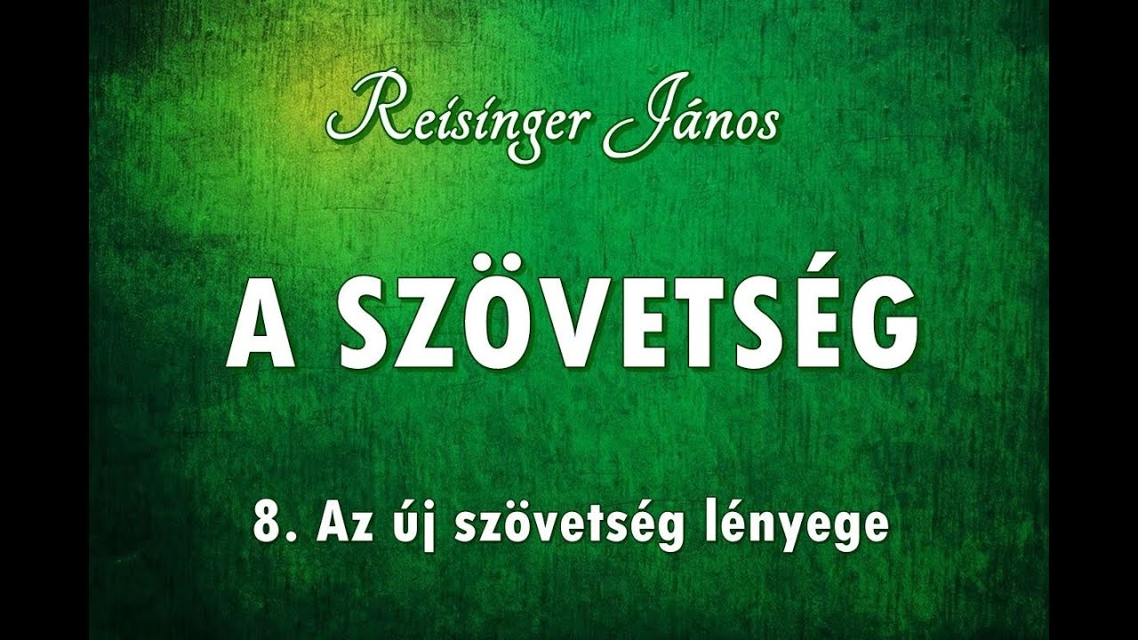A SZÖVETSÉG – 8. Az új szövetség lényege – Reisinger János