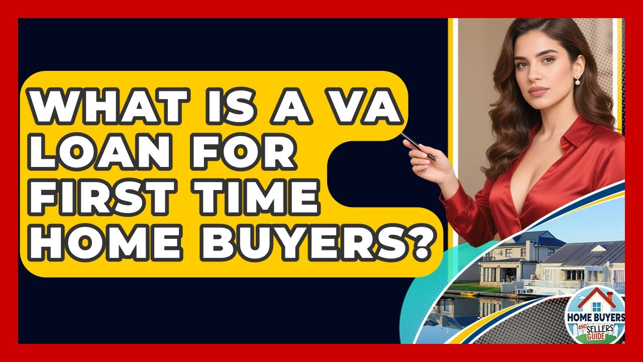 What Is A VA Loan For First Time Home Buyers? - Home Buyers and Sellers Guide
