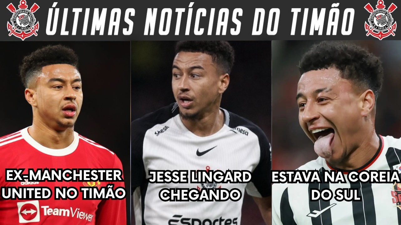 JESSE LINGARD FECHANDO COM O TIMÃO! MEIA-ATACANTE EX-MANCHESTER UNITED! VEJA DETALHES DA NEGOCIAÇÃO