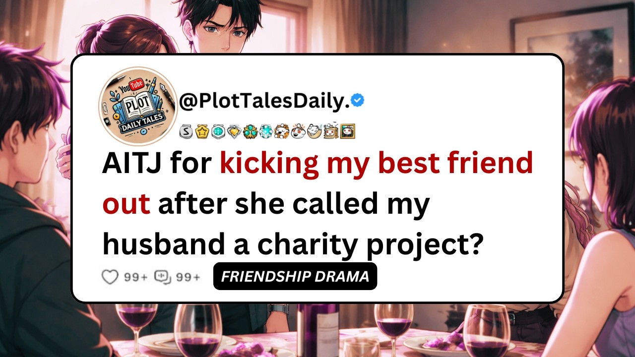 AITJ for kicking my best friend out after she called my husband a charity project? | Reddit Stories