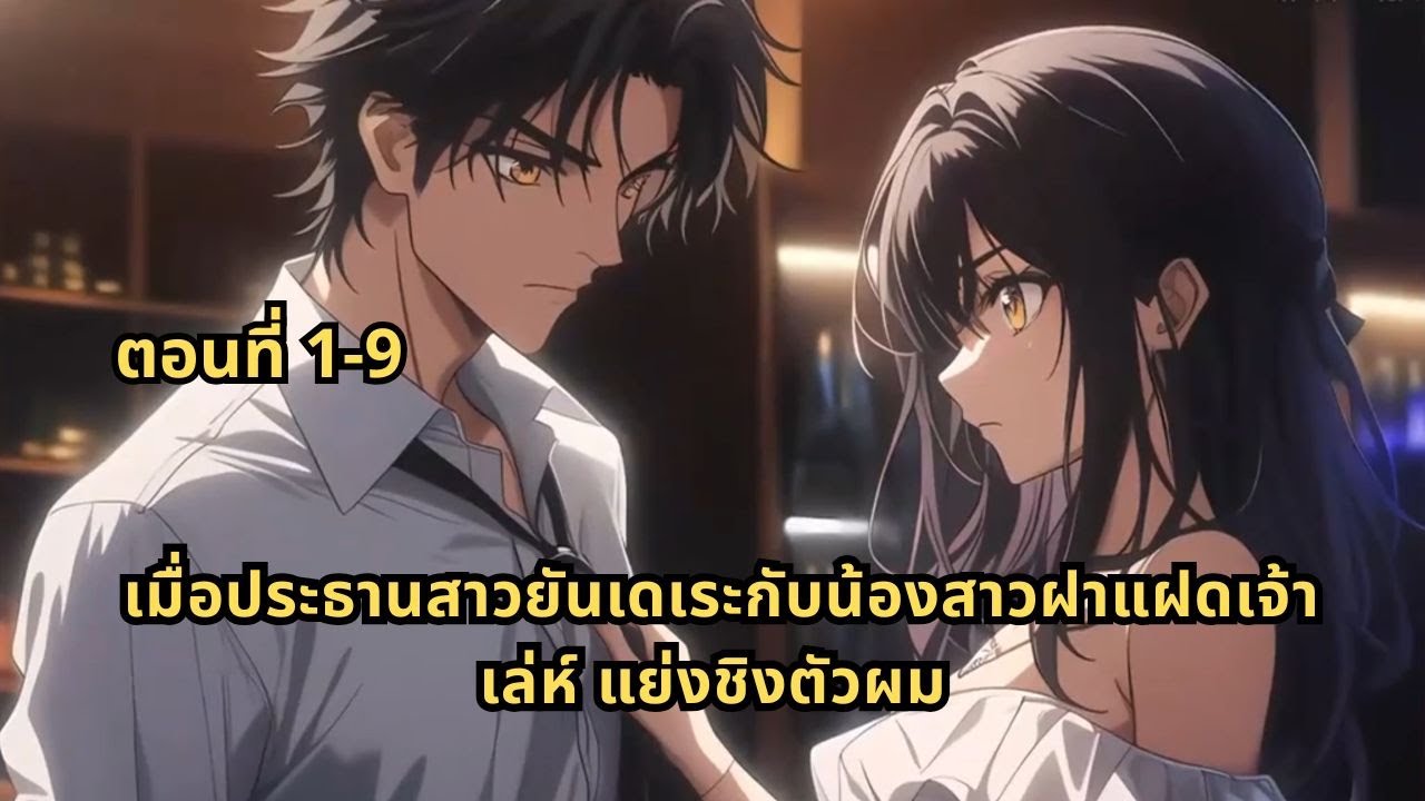 ตอนที่ 1-9 | เมื่อประธานสาวยันเดเระกับน้องสาวฝาแฝดเจ้าเล่ห์ แย่งชิงตัวผม