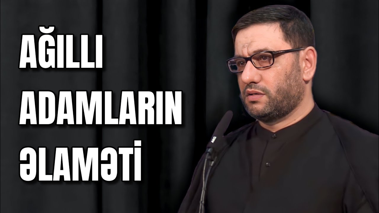 Ağıllı adamlar cəhənnəmi seçmir, cənnətin uca mərtəbəsini seçir - Hacı Şahin - Ağıl haqqında