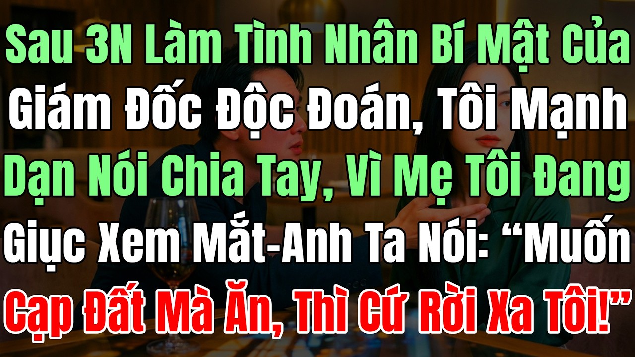 Sau 3N Làm Nhân Tình Bí Mật Của GĐ Độc Đoán, Tôi Mạnh Dạn Nói Chia Tay, Anh Hững Hờ Nói: ‘Nếu Muốn C