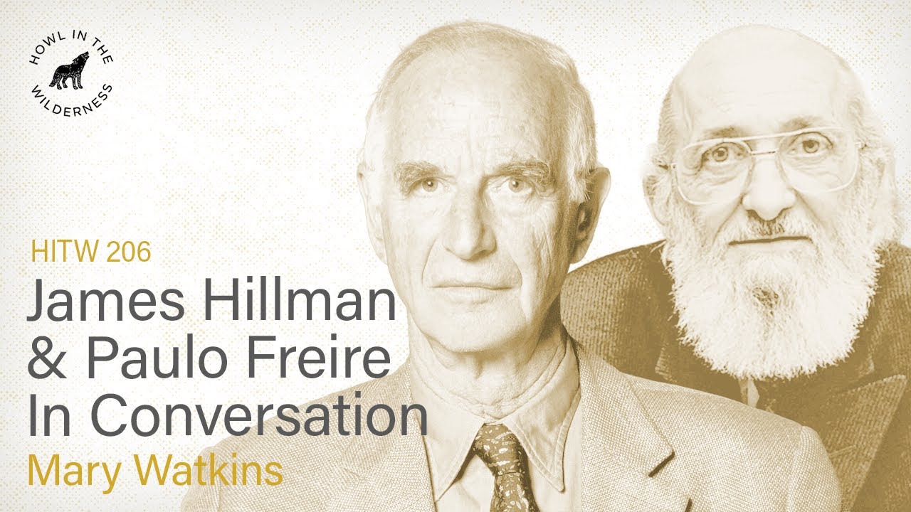 James Hillman & Paulo Freire In Conversation | Mary Watkins | HITW 206