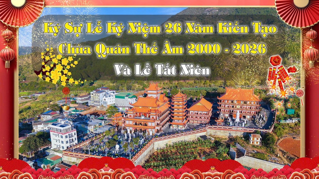 KÝ SỰ LỄ KỶ NIỆM 26 NĂM KIẾN TẠO CHÙA QUÁN THẾ ÂM VÀ TẤT NIÊN 2026
