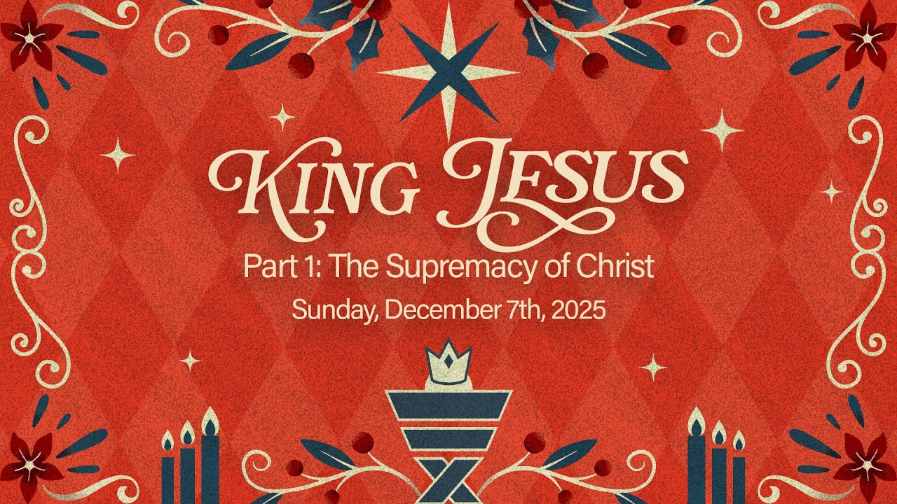 King Jesus, Part 1 - The Supremacy of Christ | Matt Peterson | December 7, 2025