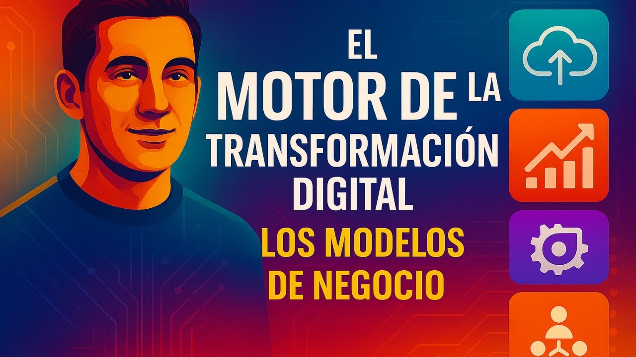 06 | El Motor de la Transformación Digital | Los Modelos de Negocio