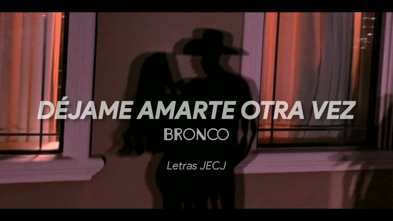 D&eacute;jame Amarte Otra Vez - Bronco (Letra)