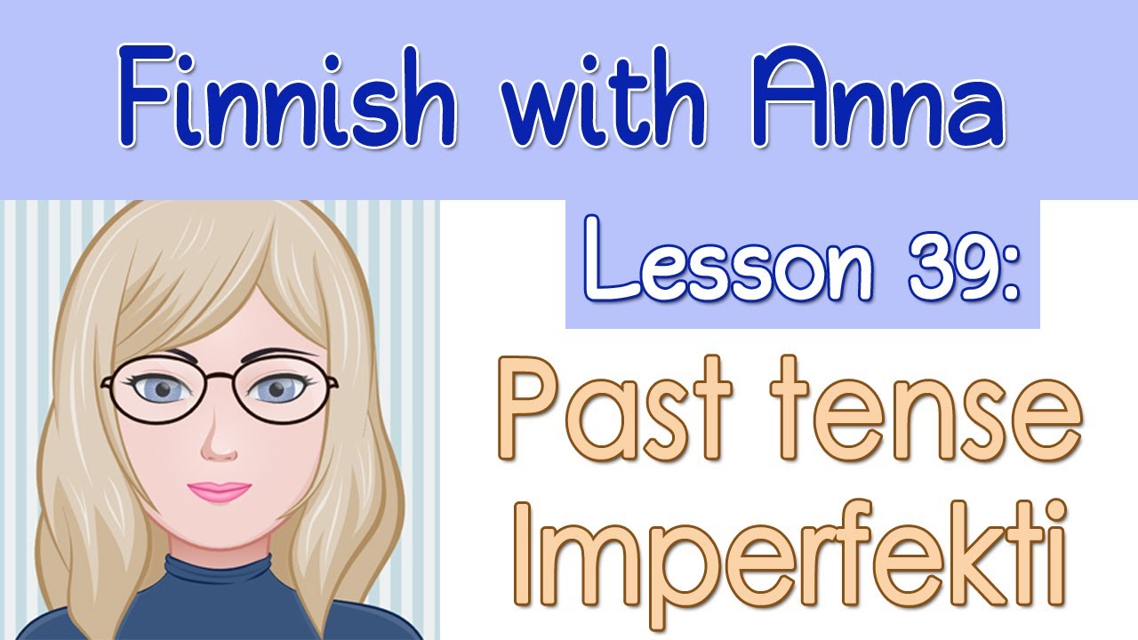 Learn Finnish! Lesson 39: Past tense - Imperfekti