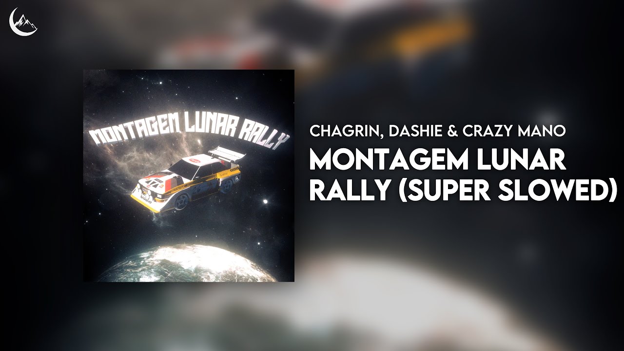 chagrin, dashie, Crazy Mano - Montagem Lunar Rally (Super Slowed)