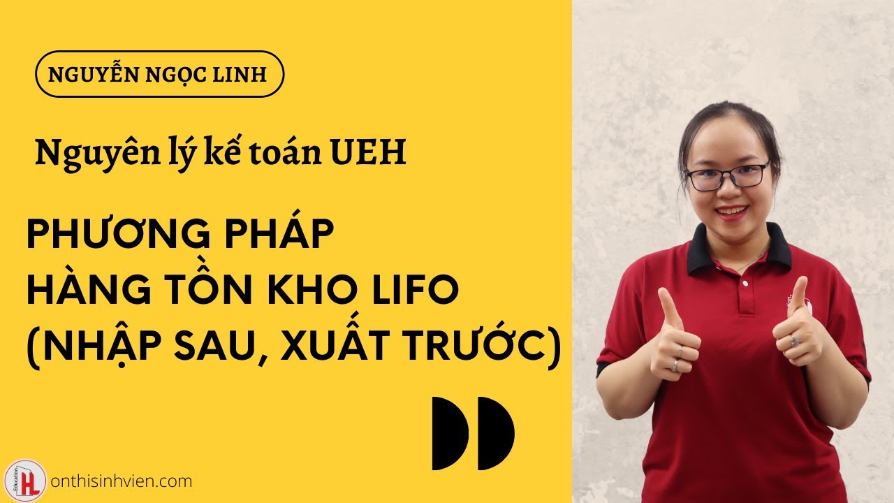 UEH Nguyên lý kế toán | Phương pháp hàng tồn kho LIFO (nhập sau, xuất trước) | by Ngọc Linh