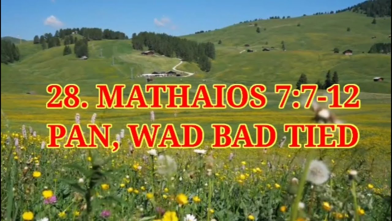 28. MATHAIOS 7:7-12. PAN, WAD BAD TIED.