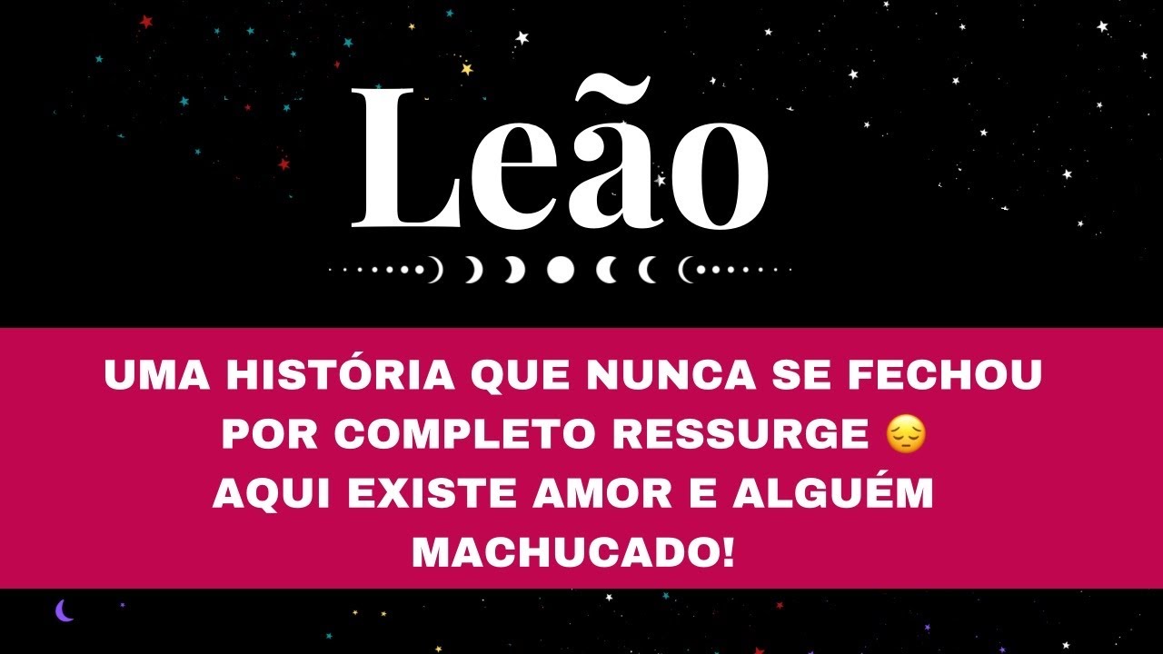 ❤️LEÃO✨UMA HISTÓRIA QUE NUNCA SE FECHOU POR COMPLETO RESSURGE😔AQUI EXISTE AMOR E ALGUÉM MACHUCADO!