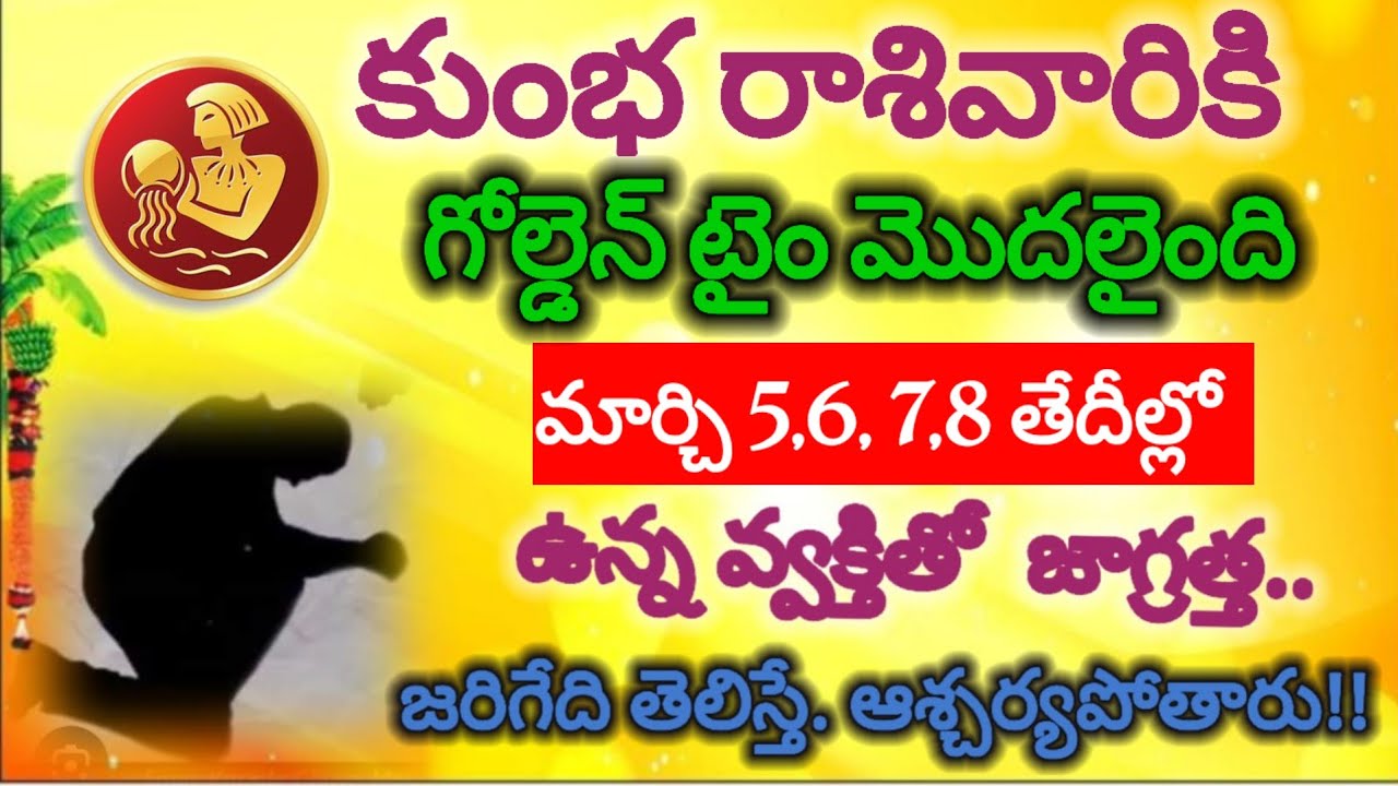 #కుంభరాశి వారికి గోల్డెన్ టైం మొదలైంది!మార్చి 5,6,7,8తేదీల్లో జరగబోయే ఇదే!|kunbha rasi telugu 