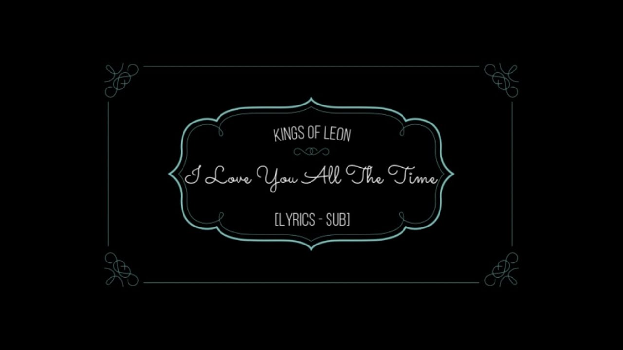 Kings Of Leon - I love you all the time [Lyrics - Sub]