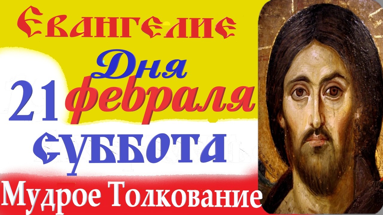 21 февраля суббота Евангелие Дня 2026 Толкование (краткое 10 мин) Евангелие 21.02.2026 год