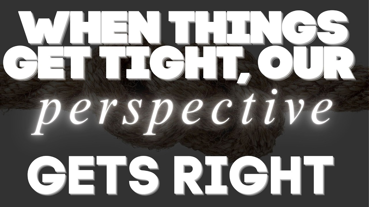 When Things Get Tight Our Perspective Gets Right