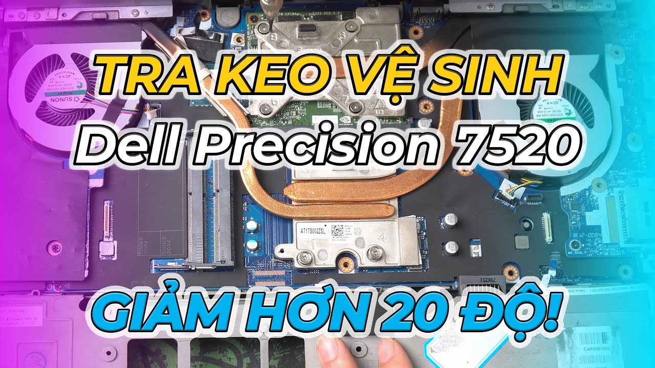 Vệ sinh máy tra keo tản nhiệt giảm 20 độ cho Dell Precision 7520: Mát Thật Đấy!
